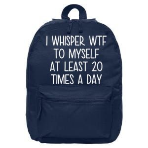 I Whisper Wtf To Myself At Least 20 Times A Day Funny 16 in Basic Backpack