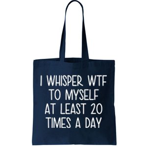 I Whisper Wtf To Myself At Least 20 Times A Day Funny Tote Bag