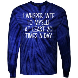 I Whisper Wtf To Myself At Least 20 Times A Day Funny Tie-Dye Long Sleeve Shirt