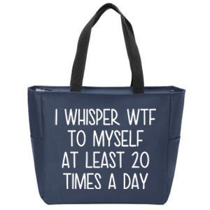 I Whisper Wtf To Myself At Least 20 Times A Day Funny Zip Tote Bag