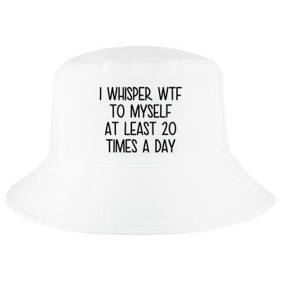 I Whisper Wtf To Myself At Least 20 Times A Day Funny Cool Comfort Performance Bucket Hat