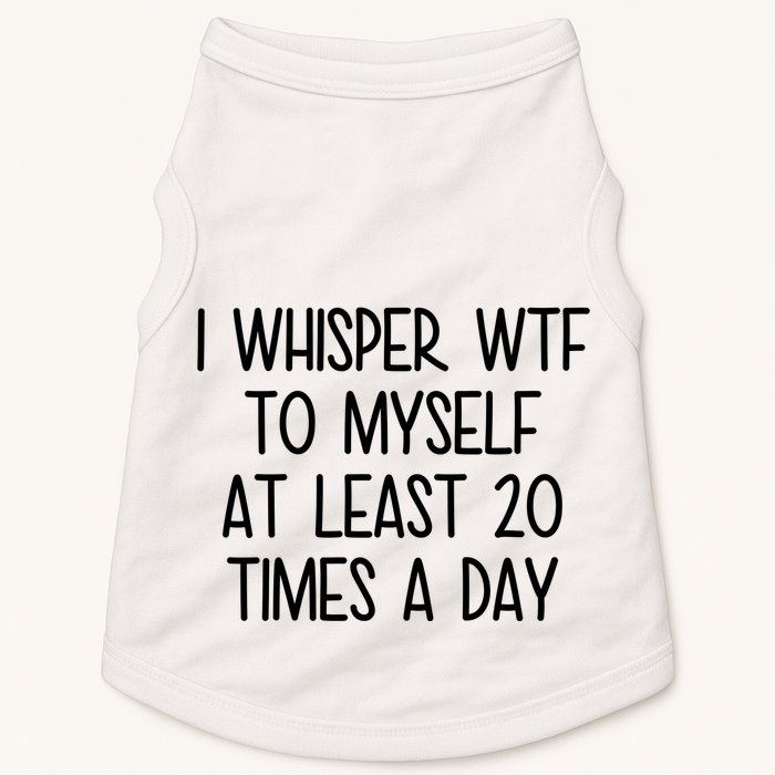 I Whisper Wtf To Myself At Least 20 Times A Day Funny Doggie Tank
