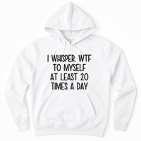 I Whisper Wtf To Myself At Least 20 Times A Day Funny Hoodie