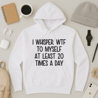 I Whisper Wtf To Myself At Least 20 Times A Day Funny Hoodie