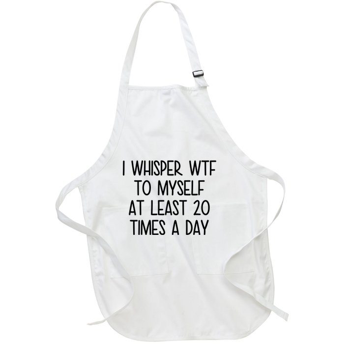I Whisper Wtf To Myself At Least 20 Times A Day Funny Full-Length Apron With Pockets