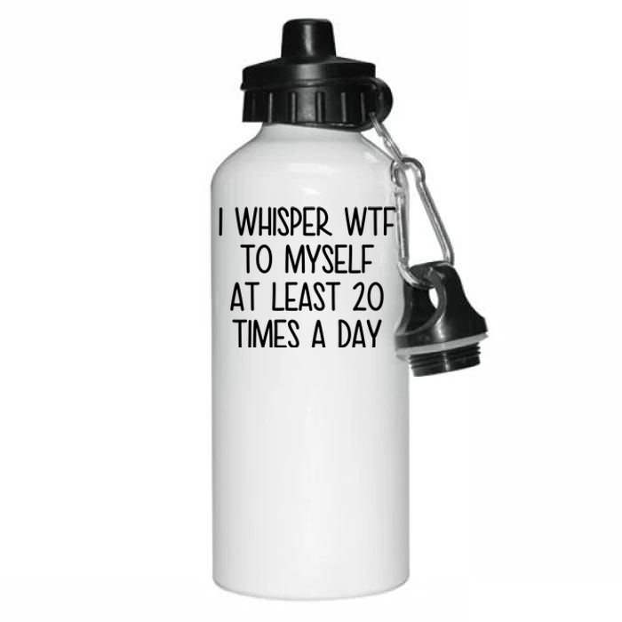 I Whisper Wtf To Myself At Least 20 Times A Day Funny Aluminum Water Bottle