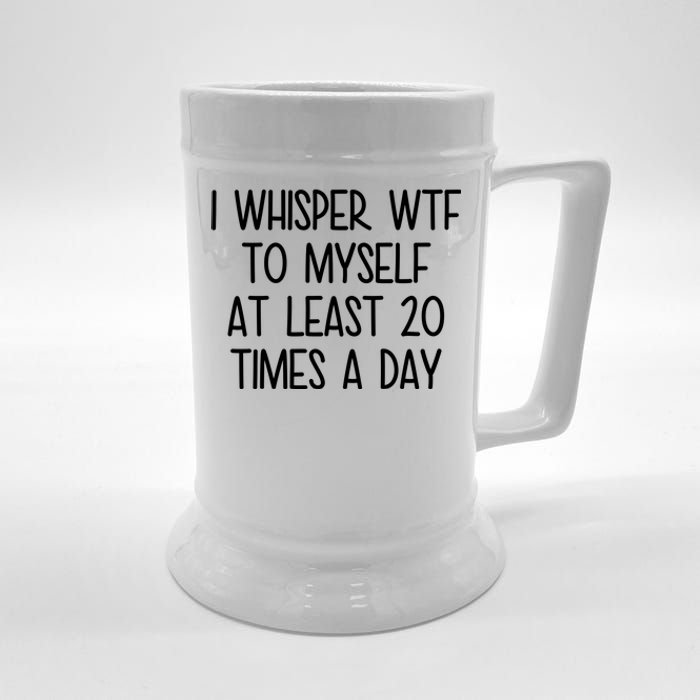 I Whisper Wtf To Myself At Least 20 Times A Day Funny Beer Stein