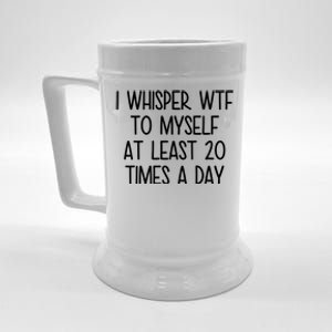 I Whisper Wtf To Myself At Least 20 Times A Day Funny Beer Stein