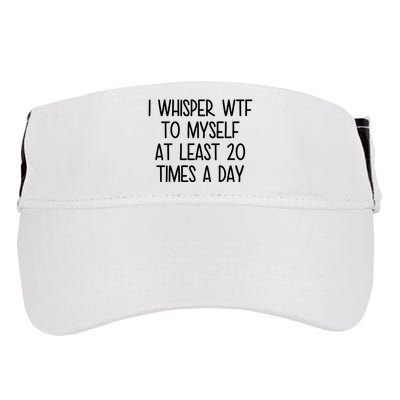 I Whisper Wtf To Myself At Least 20 Times A Day Funny Adult Drive Performance Visor