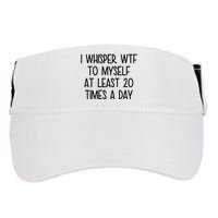I Whisper Wtf To Myself At Least 20 Times A Day Funny Adult Drive Performance Visor