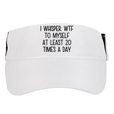 I Whisper Wtf To Myself At Least 20 Times A Day Funny Adult Drive Performance Visor