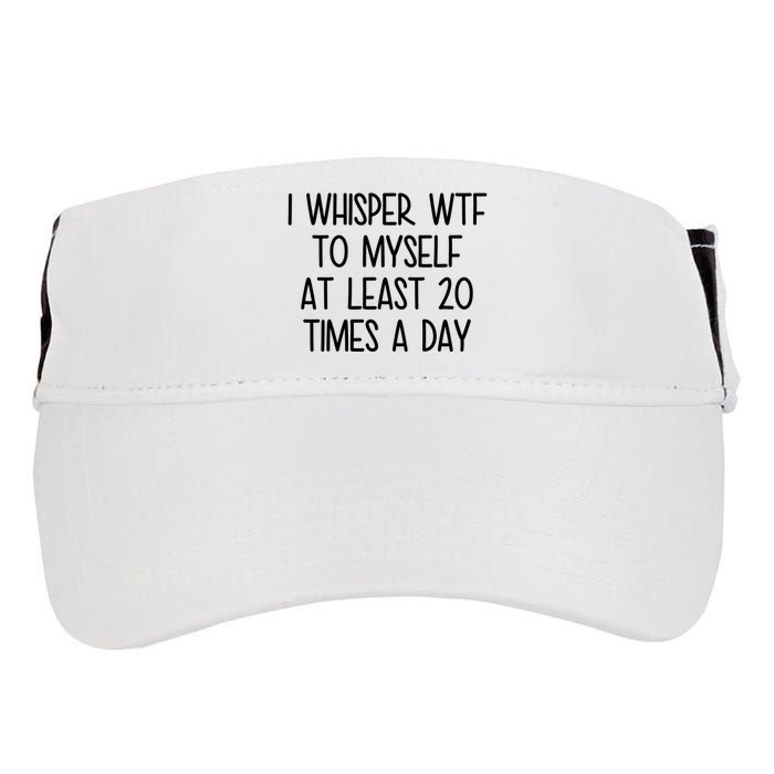 I Whisper Wtf To Myself At Least 20 Times A Day Funny Adult Drive Performance Visor
