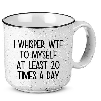 I Whisper Wtf To Myself At Least 20 Times A Day Funny 15oz Campfire Ceramic Mug