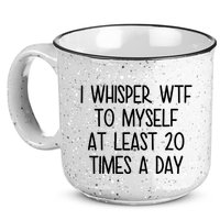 I Whisper Wtf To Myself At Least 20 Times A Day Funny 15oz Campfire Ceramic Mug