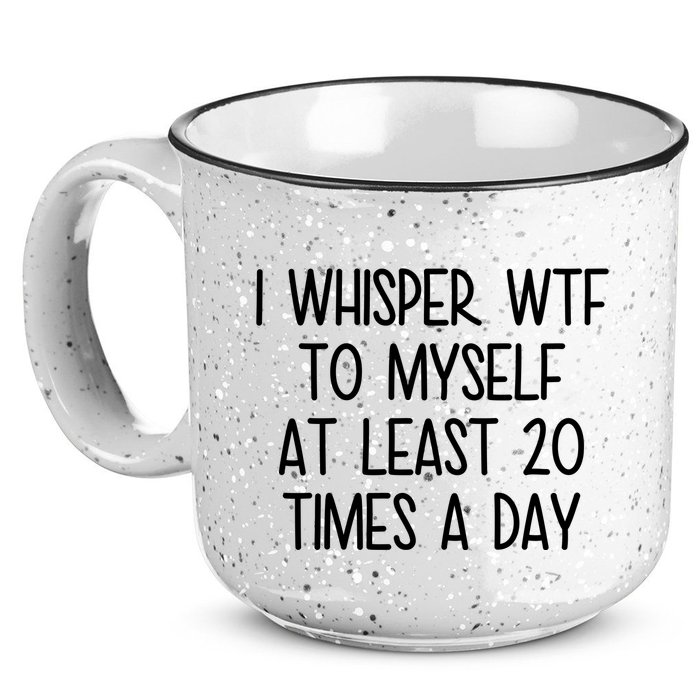I Whisper Wtf To Myself At Least 20 Times A Day Funny 15oz Campfire Ceramic Mug