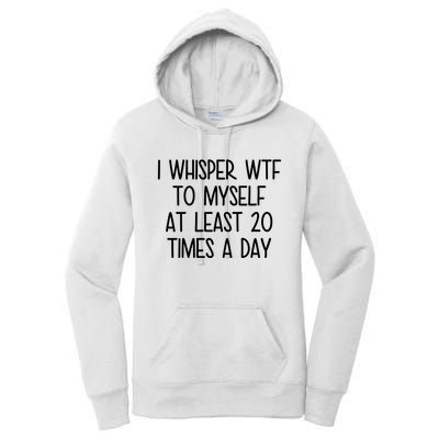 I Whisper Wtf To Myself At Least 20 Times A Day Funny Women's Pullover Hoodie