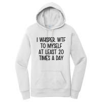 I Whisper Wtf To Myself At Least 20 Times A Day Funny Women's Pullover Hoodie