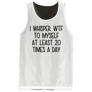 I Whisper Wtf To Myself At Least 20 Times A Day Funny Mesh Reversible Basketball Jersey Tank