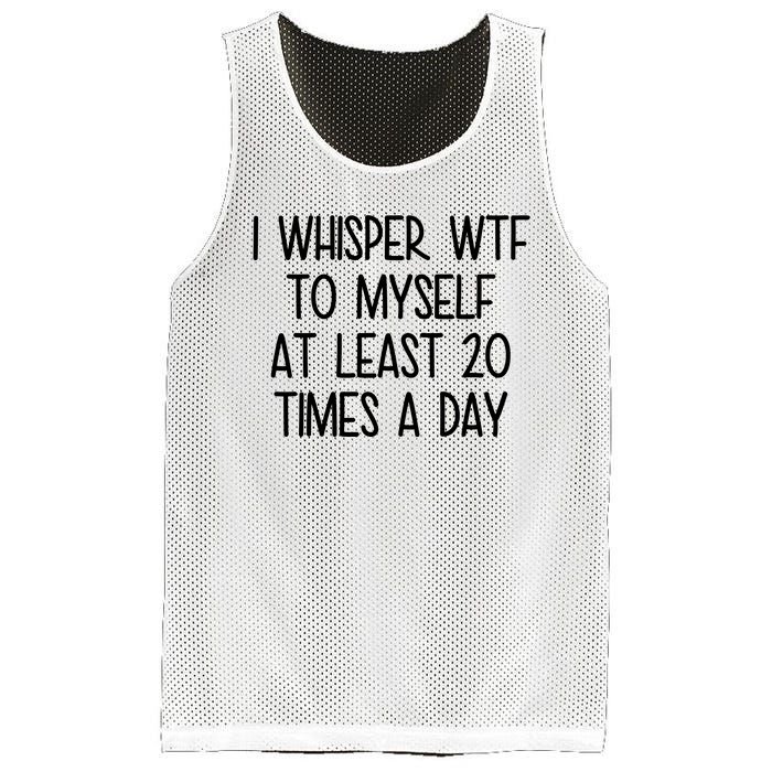 I Whisper Wtf To Myself At Least 20 Times A Day Funny Mesh Reversible Basketball Jersey Tank