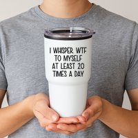 I Whisper Wtf To Myself At Least 20 Times A Day Funny Tumbler