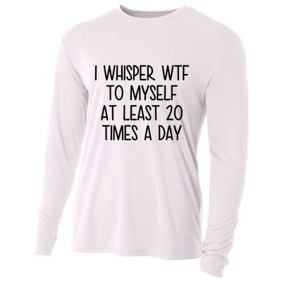 I Whisper Wtf To Myself At Least 20 Times A Day Funny Cooling Performance Long Sleeve Crew