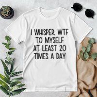I Whisper Wtf To Myself At Least 20 Times A Day Funny Premium T-Shirt