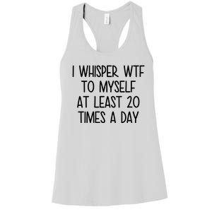 I Whisper Wtf To Myself At Least 20 Times A Day Funny Women's Racerback Tank