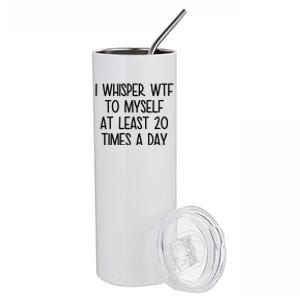 I Whisper Wtf To Myself At Least 20 Times A Day Funny Stainless Steel Tumbler