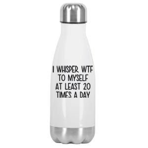 I Whisper Wtf To Myself At Least 20 Times A Day Funny Stainless Steel Insulated Water Bottle