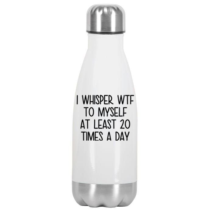 I Whisper Wtf To Myself At Least 20 Times A Day Funny Stainless Steel Insulated Water Bottle