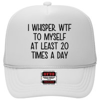I Whisper Wtf To Myself At Least 20 Times A Day Funny Trucker Hat