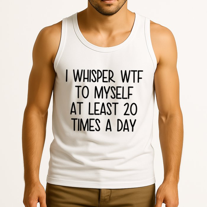 I Whisper Wtf To Myself At Least 20 Times A Day Funny Tank Top