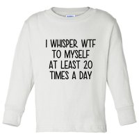 I Whisper Wtf To Myself At Least 20 Times A Day Funny Toddler Long Sleeve Shirt