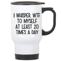 I Whisper Wtf To Myself At Least 20 Times A Day Funny Stainless Steel Travel Mug