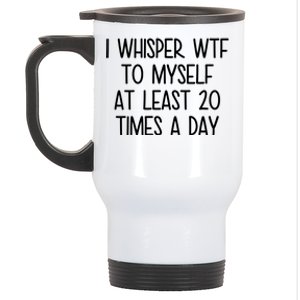 I Whisper Wtf To Myself At Least 20 Times A Day Funny Stainless Steel Travel Mug