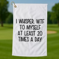 I Whisper Wtf To Myself At Least 20 Times A Day Funny Golf Towel