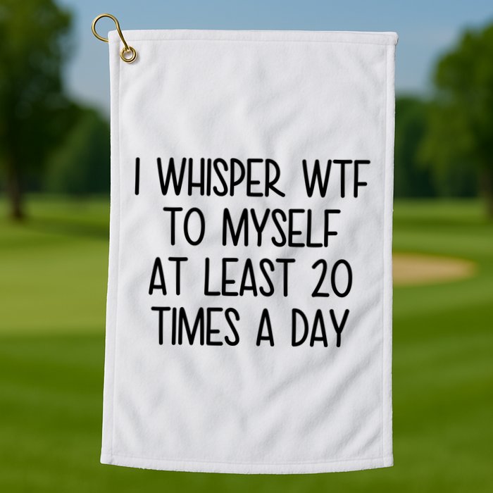 I Whisper Wtf To Myself At Least 20 Times A Day Funny Golf Towel