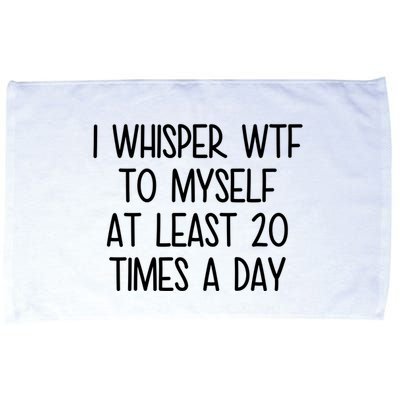 I Whisper Wtf To Myself At Least 20 Times A Day Funny Microfiber Hand Towel