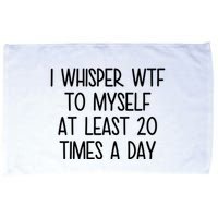 I Whisper Wtf To Myself At Least 20 Times A Day Funny Microfiber Hand Towel