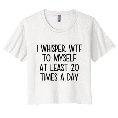 I Whisper Wtf To Myself At Least 20 Times A Day Funny Crop Top