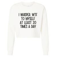 I Whisper Wtf To Myself At Least 20 Times A Day Funny Cropped Pullover Crew