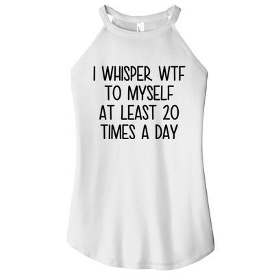 I Whisper Wtf To Myself At Least 20 Times A Day Funny Women's Perfect Tri Rocker Tank