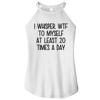 I Whisper Wtf To Myself At Least 20 Times A Day Funny Women's Perfect Tri Rocker Tank