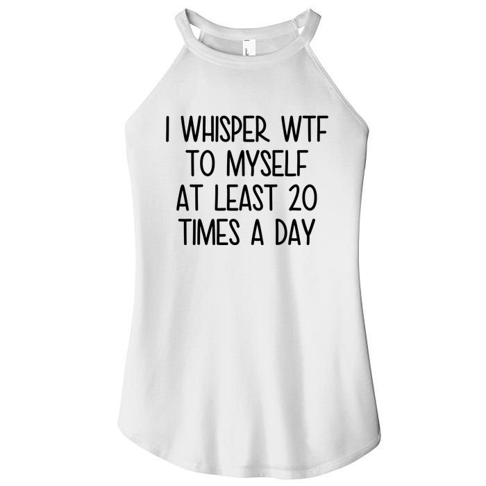 I Whisper Wtf To Myself At Least 20 Times A Day Funny Women's Perfect Tri Rocker Tank