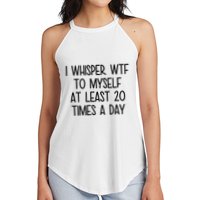 I Whisper Wtf To Myself At Least 20 Times A Day Funny Women's Perfect Tri Rocker Tank