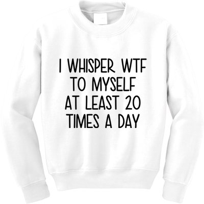 I Whisper Wtf To Myself At Least 20 Times A Day Funny Kids Sweatshirt