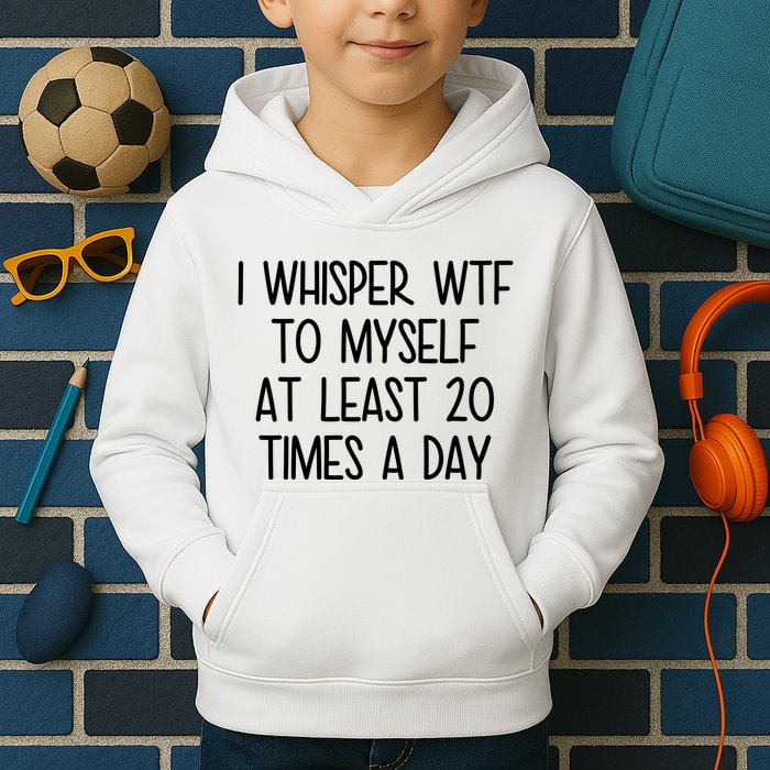 I Whisper Wtf To Myself At Least 20 Times A Day Funny Kids Hoodie