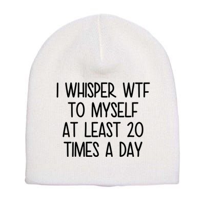 I Whisper Wtf To Myself At Least 20 Times A Day Funny Short Acrylic Beanie