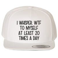 I Whisper Wtf To Myself At Least 20 Times A Day Funny Wool Snapback Cap