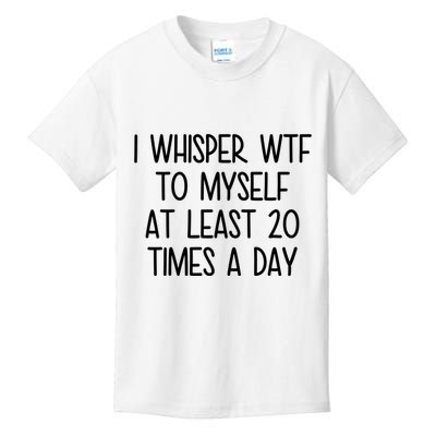 I Whisper Wtf To Myself At Least 20 Times A Day Funny Kids T-Shirt
